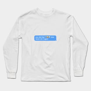 you did that never do it again Long Sleeve T-Shirt